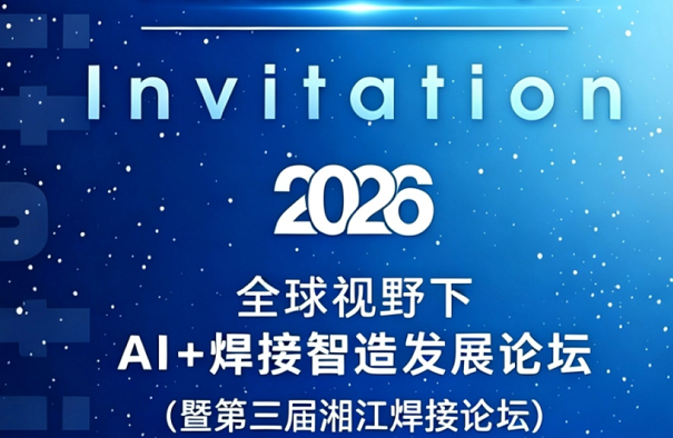 诚邀您参加2026全球视野下AI+焊接智造发展论坛（暨第三届湘江焊接论坛）